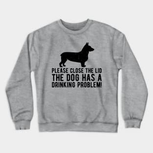 please close the lid the dog has a drinking problem! Crewneck Sweatshirt